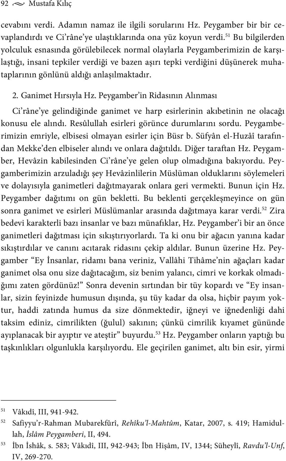 anlaşılmaktadır. 2. Ganimet Hırsıyla Hz. Peygamber in Ridasının Alınması Ci râne ye gelindiğinde ganimet ve harp esirlerinin akıbetinin ne olacağı konusu ele alındı.