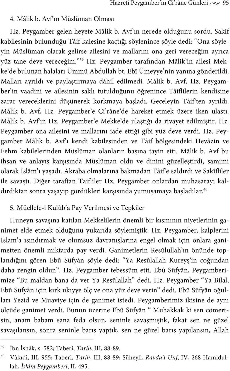 Peygamber tarafından Mâlik in ailesi Mekke de bulunan halaları Ümmü Abdullah bt. Ebî Ümeyye nin yanına gönderildi. Malları ayrıldı ve paylaştırmaya dâhil edilmedi. Mâlik b. Avf, Hz.