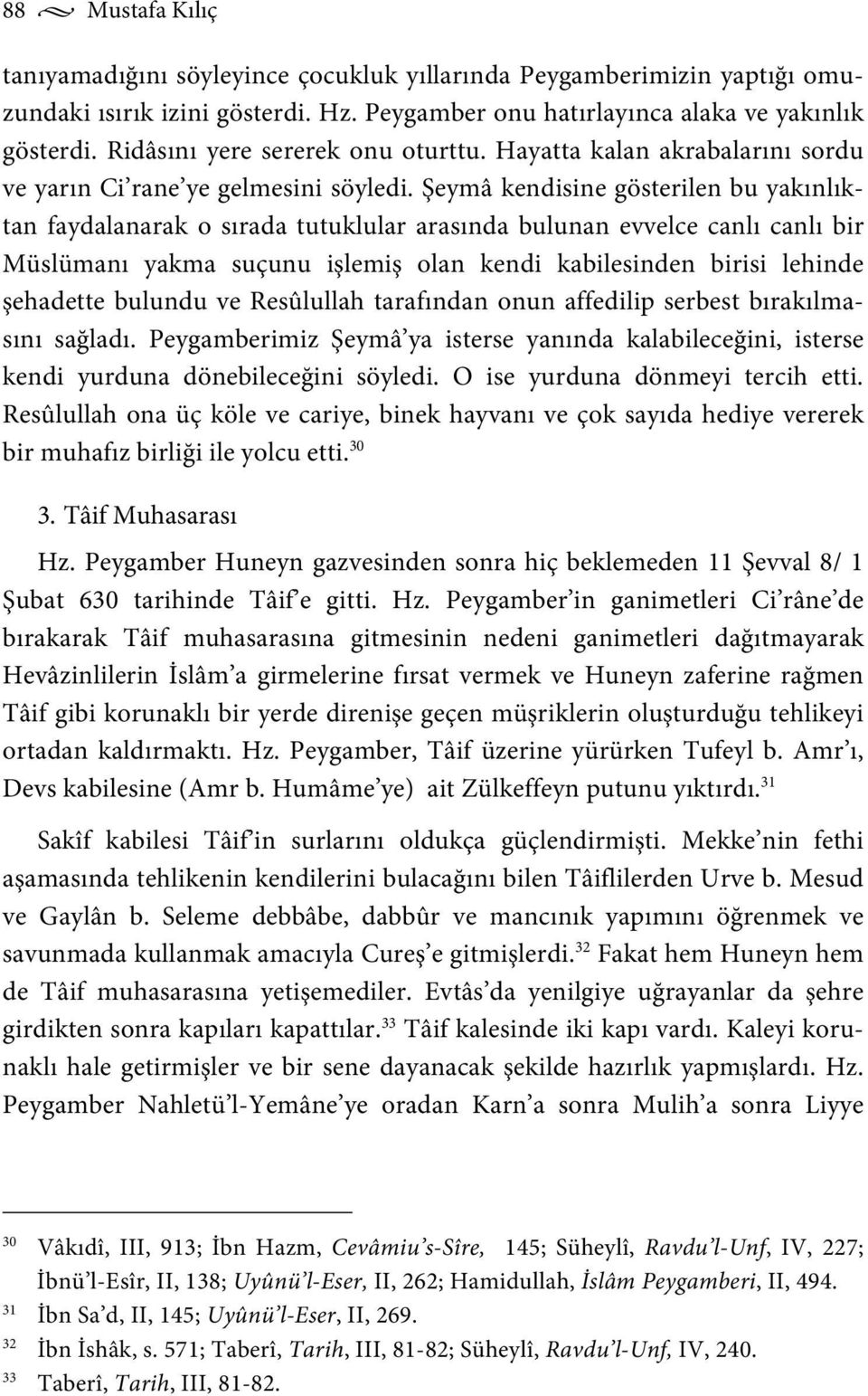 Şeymâ kendisine gösterilen bu yakınlıktan faydalanarak o sırada tutuklular arasında bulunan evvelce canlı canlı bir Müslümanı yakma suçunu işlemiş olan kendi kabilesinden birisi lehinde şehadette