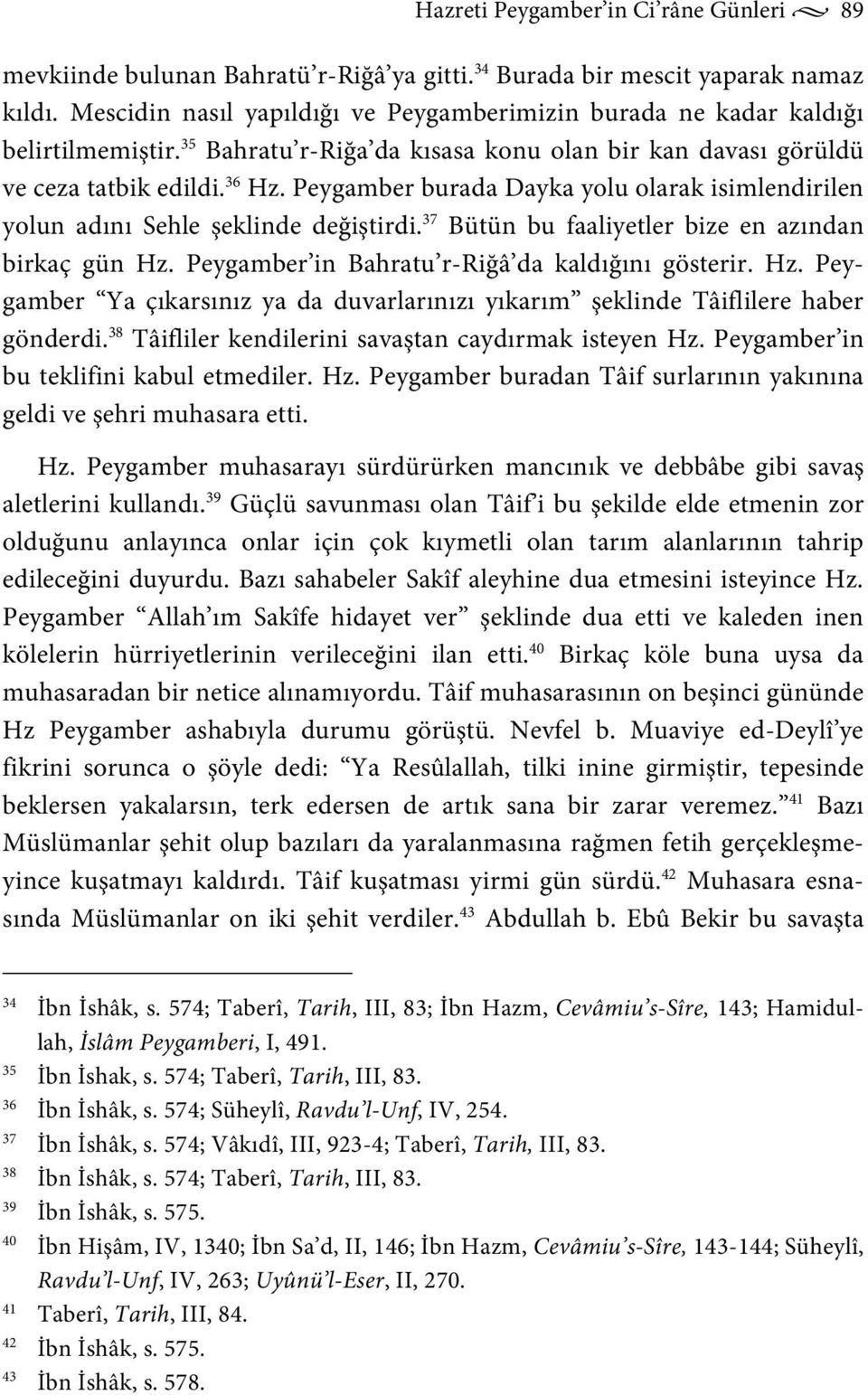 Peygamber burada Dayka yolu olarak isimlendirilen yolun adını Sehle şeklinde değiştirdi. 37 Bütün bu faaliyetler bize en azından birkaç gün Hz.