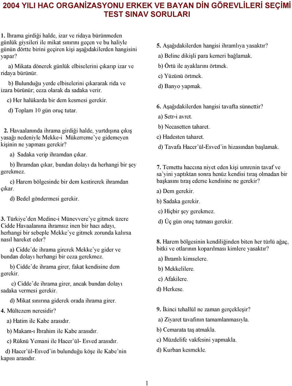 a) Mikata dönerek günlük elbiselerini çıkarıp izar ve ridaya bürünür. b) Bulunduğu yerde elbiselerini çıkararak rida ve izara bürünür; ceza olarak da sadaka verir.