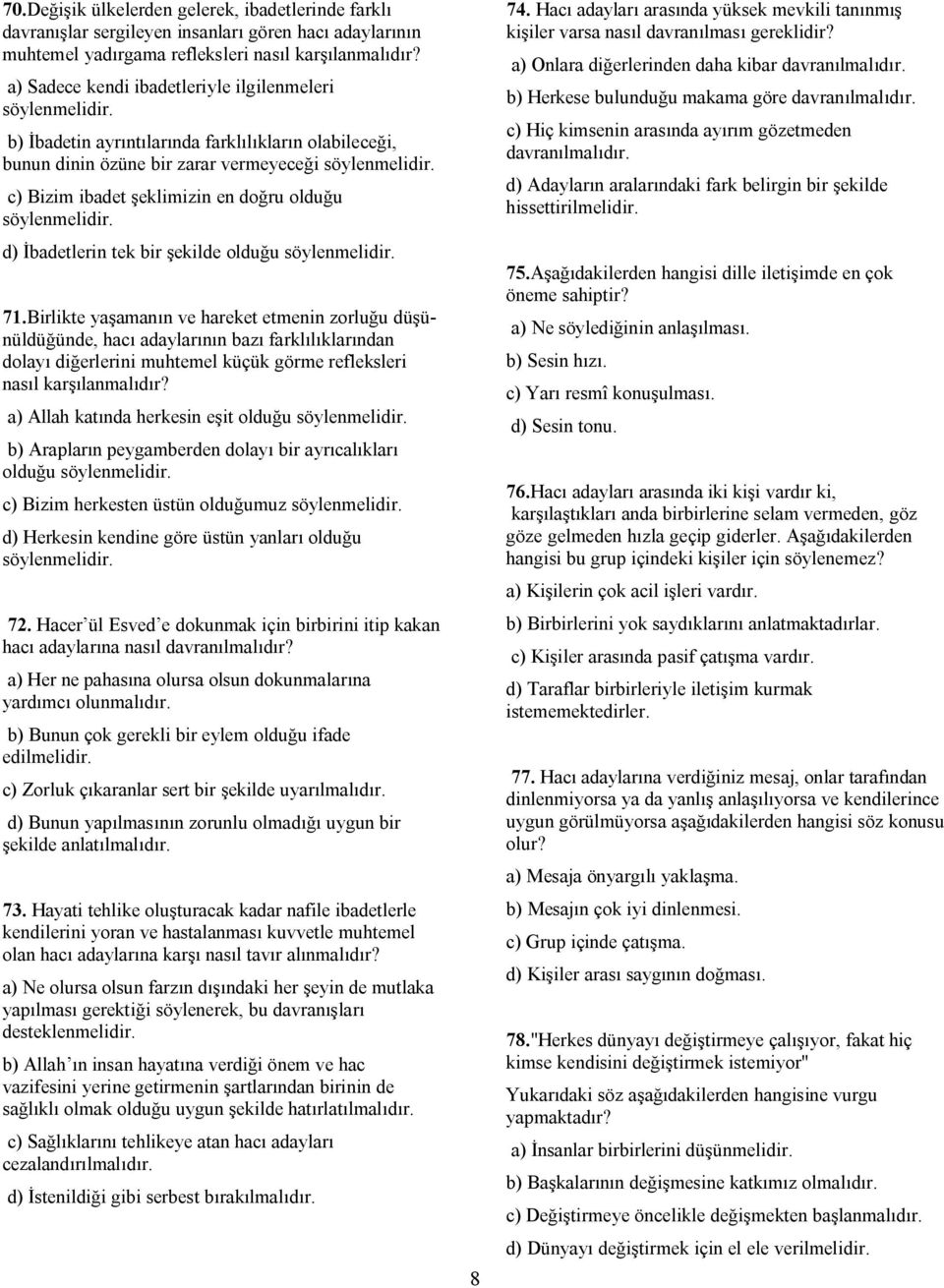 c) Bizim ibadet şeklimizin en doğru olduğu söylenmelidir. d) İbadetlerin tek bir şekilde olduğu söylenmelidir. 71.