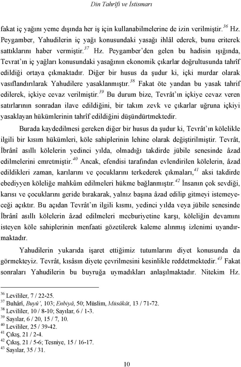 Peygamber den gelen bu hadisin ışığında, Tevrat ın iç yağları konusundaki yasağının ekonomik çıkarlar doğrultusunda tahrîf edildiği ortaya çıkmaktadır.