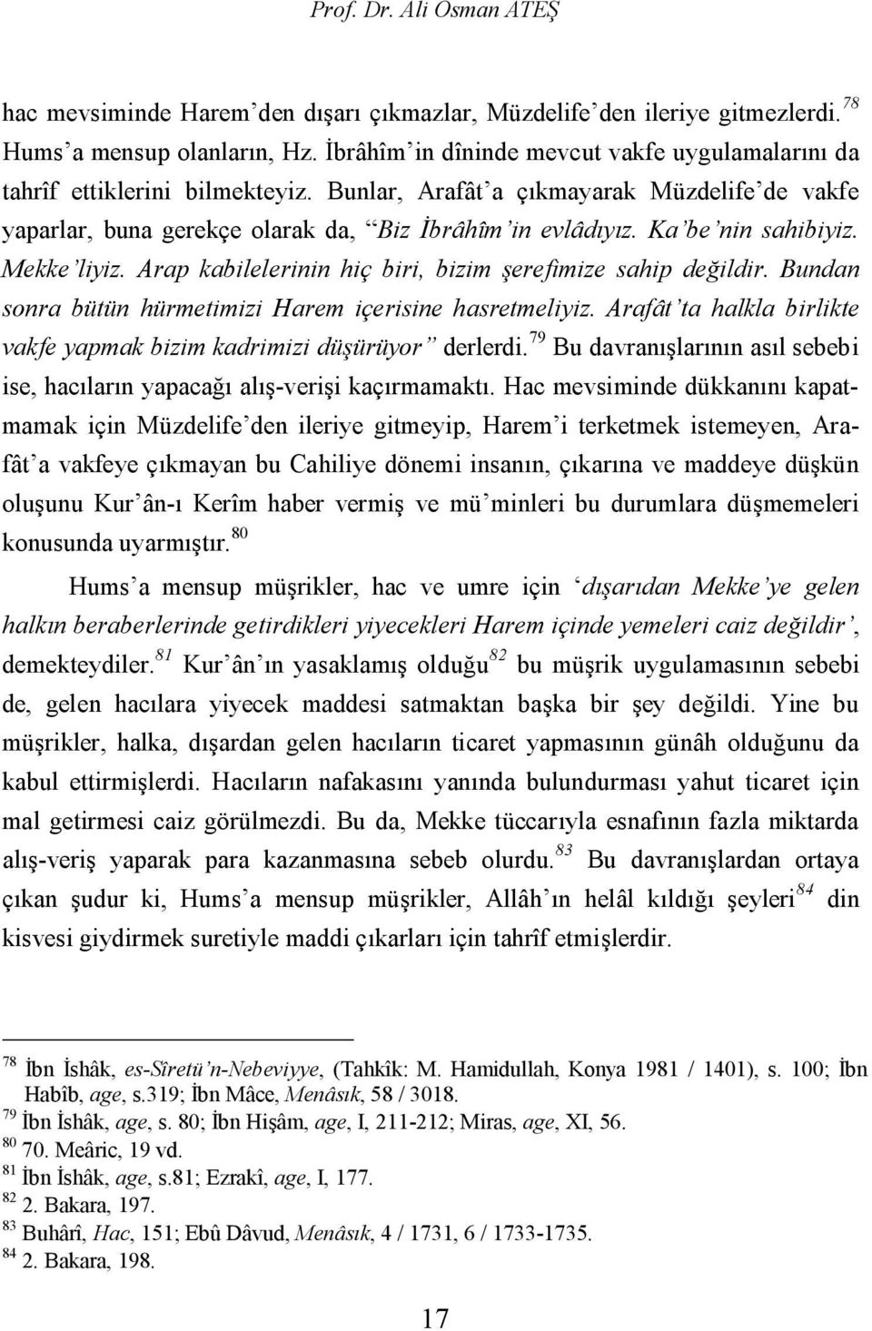 Ka be nin sahibiyiz. Mekke liyiz. Arap kabilelerinin hiç biri, bizim şerefimize sahip değildir. Bundan sonra bütün hürmetimizi Harem içerisine hasretmeliyiz.