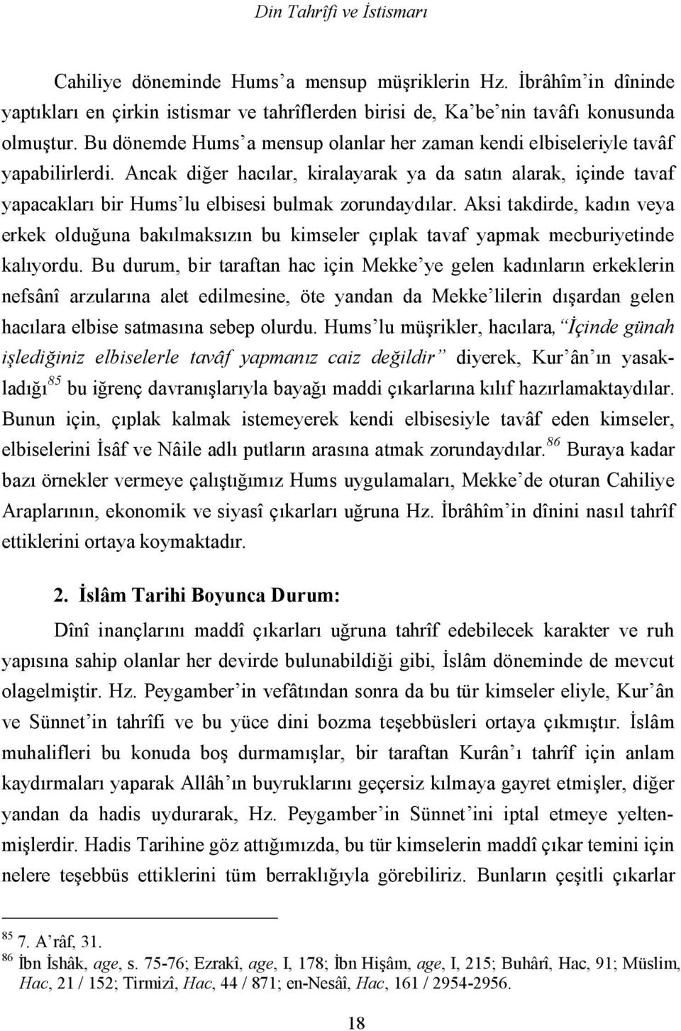 Ancak diğer hacılar, kiralayarak ya da satın alarak, içinde tavaf yapacakları bir Hums lu elbisesi bulmak zorundaydılar.