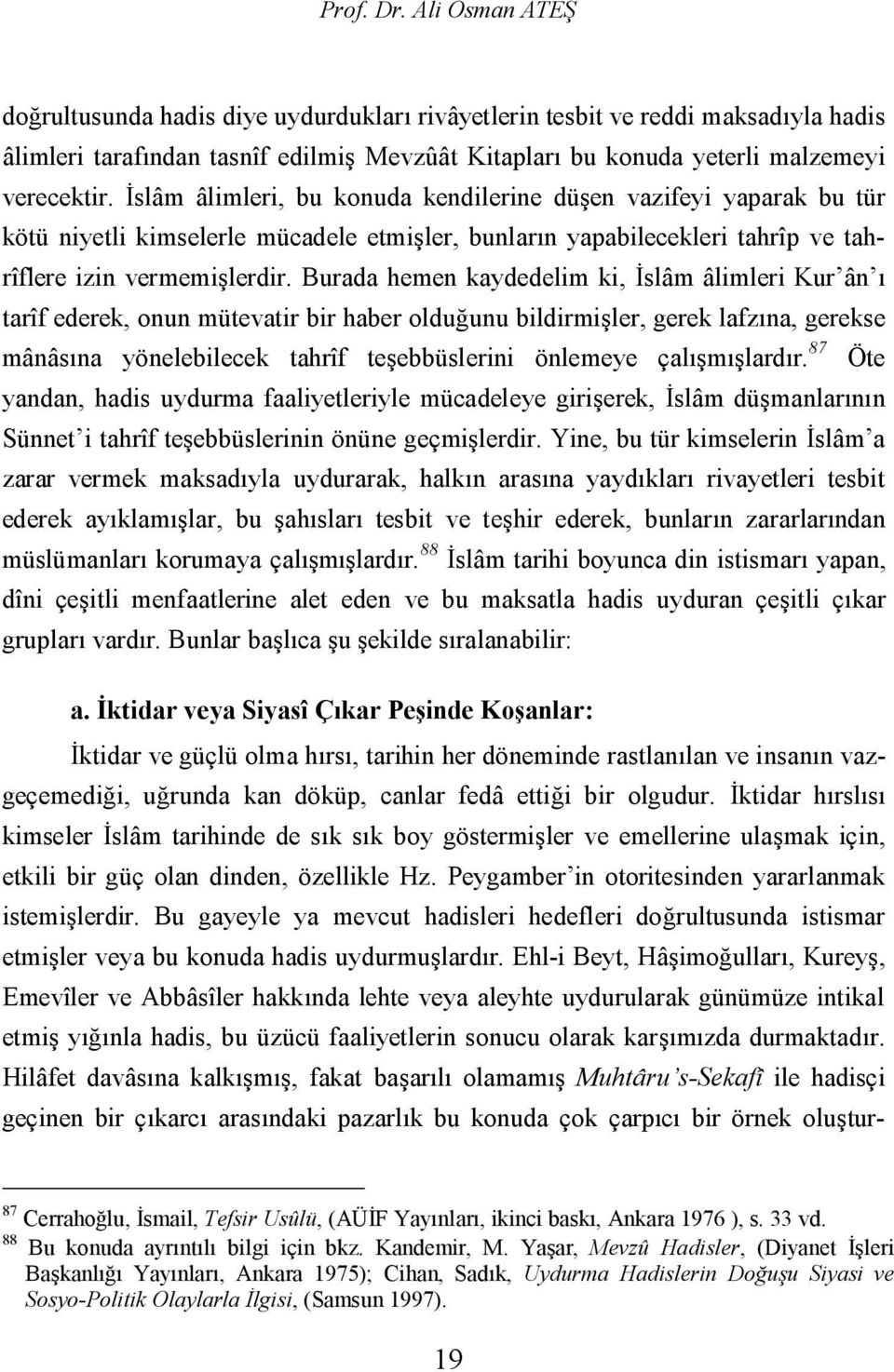 İslâm âlimleri, bu konuda kendilerine düşen vazifeyi yaparak bu tür kötü niyetli kimselerle mücadele etmişler, bunların yapabilecekleri tahrîp ve tahrîflere izin vermemişlerdir.