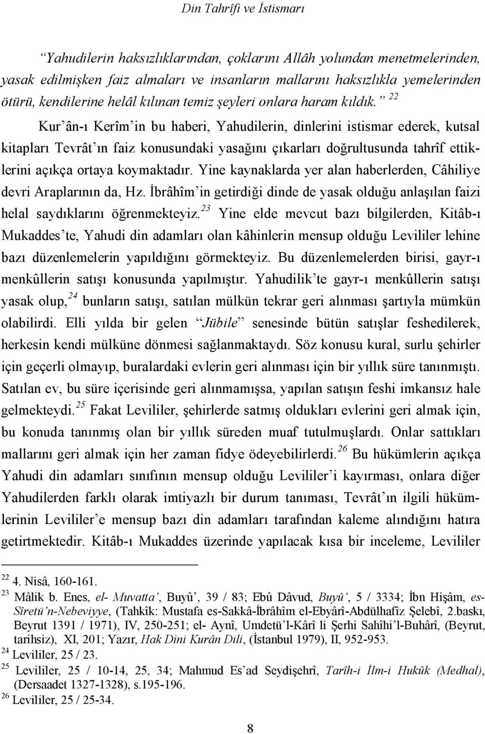 22 Kur ân-ı Kerîm in bu haberi, Yahudilerin, dinlerini istismar ederek, kutsal kitapları Tevrât ın faiz konusundaki yasağını çıkarları doğrultusunda tahrîf ettiklerini açıkça ortaya koymaktadır.