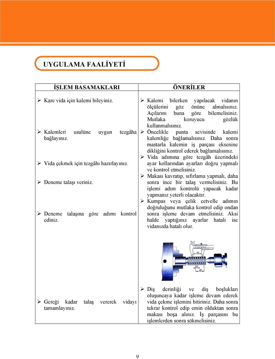 Öncelikle punta sevisinde kalemi kalemliğe bağlamalısınız. Daha sonra mastarla kalemin iş parçası eksenine dikliğini kontrol ederek bağlamalısınız.