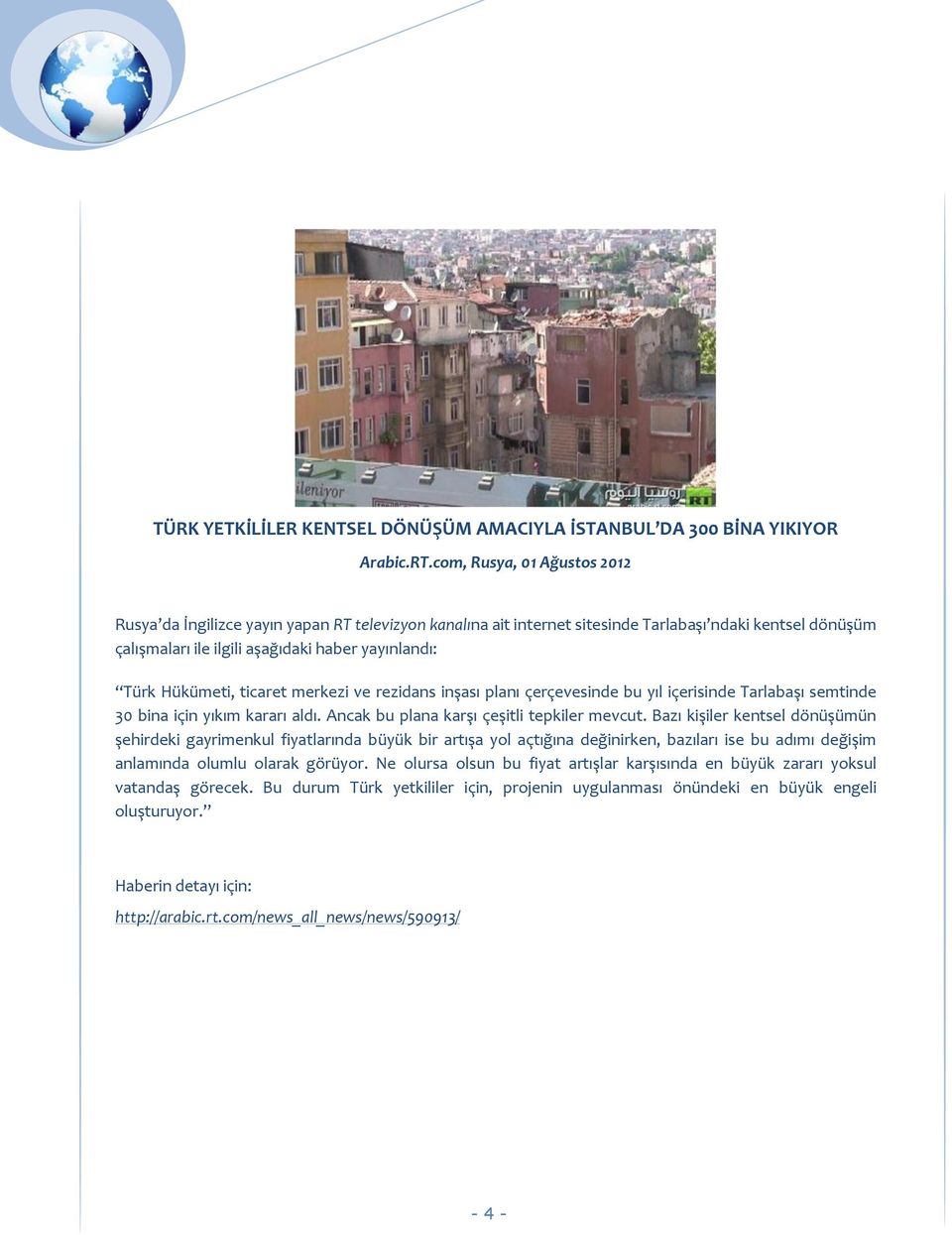 Hükümeti, ticaret merkezi ve rezidans inşası planı çerçevesinde bu yıl içerisinde Tarlabaşı semtinde 30 bina için yıkım kararı aldı. Ancak bu plana karşı çeşitli tepkiler mevcut.