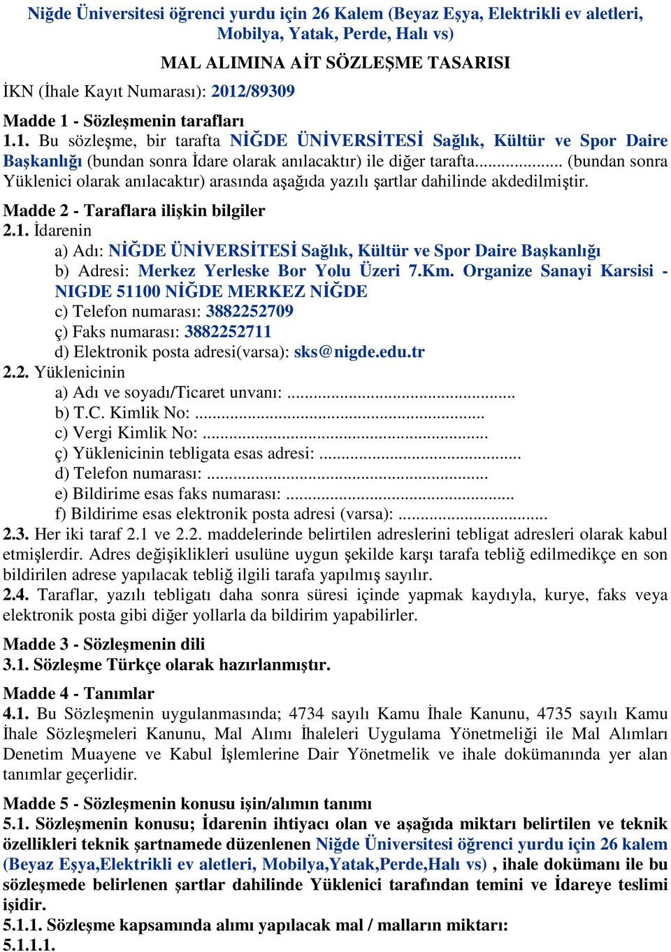 .. (bundan sonra Yüklenici olarak anılacaktır) arasında aşağıda yazılı şartlar dahilinde akdedilmiştir. Madde 2 - Taraflara ilişkin bilgiler 2.1.