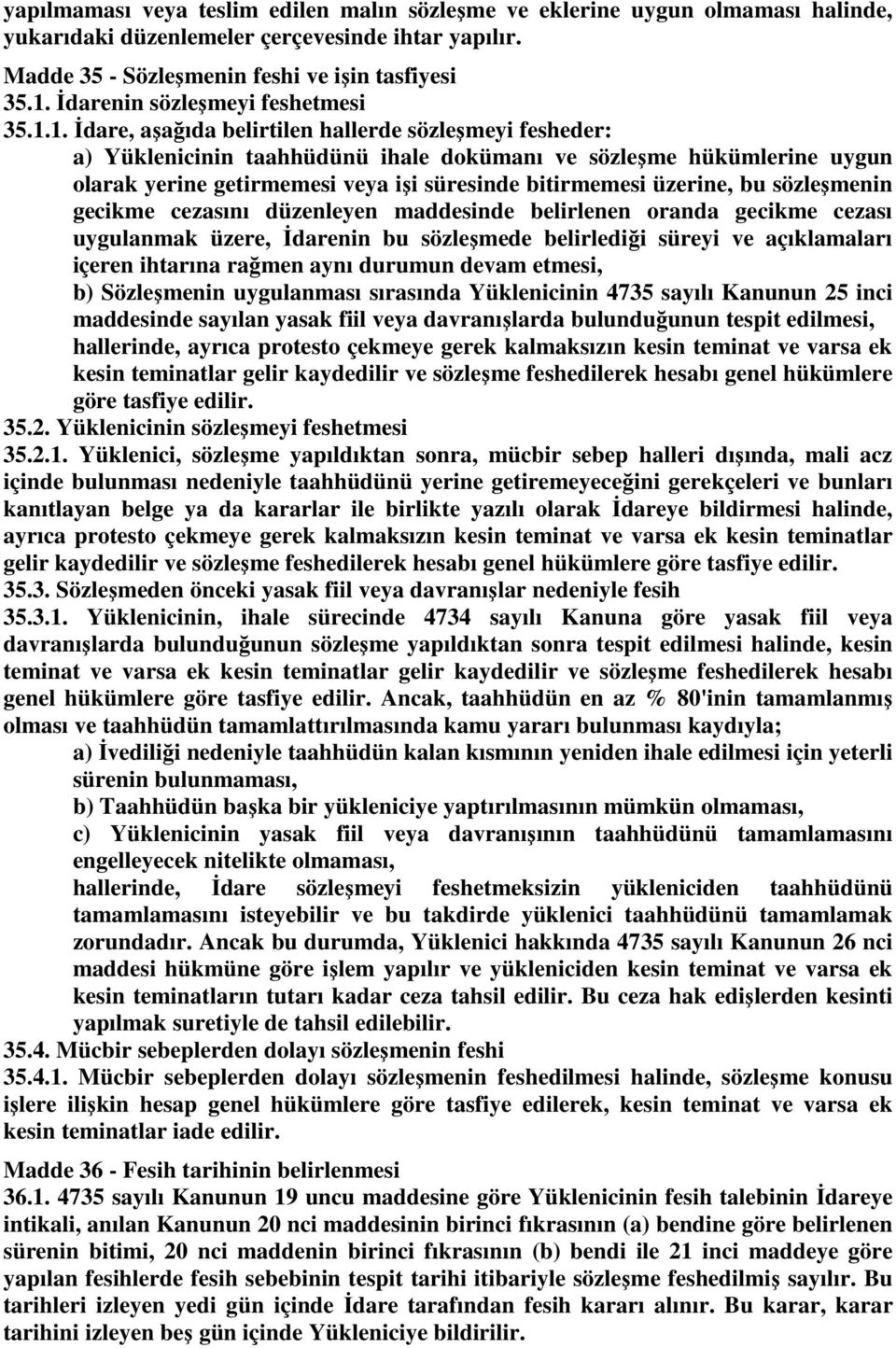 1. İdare, aşağıda belirtilen hallerde sözleşmeyi fesheder: a) Yüklenicinin taahhüdünü ihale dokümanı ve sözleşme hükümlerine uygun olarak yerine getirmemesi veya işi süresinde bitirmemesi üzerine, bu