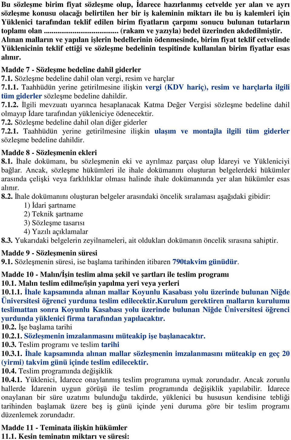 Alınan malların ve yapılan işlerin bedellerinin ödenmesinde, birim fiyat teklif cetvelinde Yüklenicinin teklif ettiği ve sözleşme bedelinin tespitinde kullanılan birim fiyatlar esas alınır.