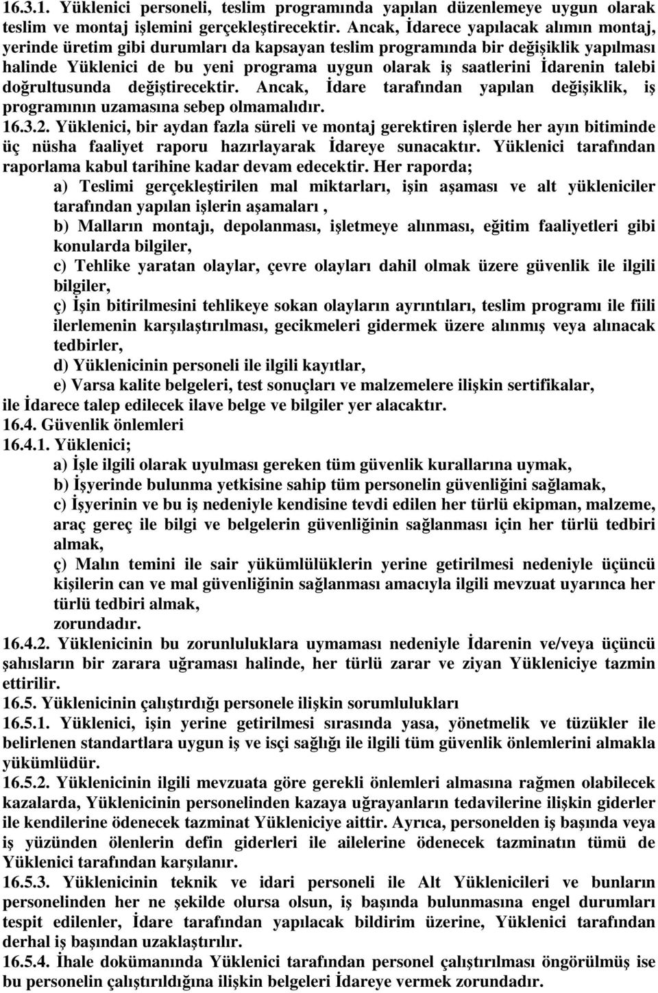 talebi doğrultusunda değiştirecektir. Ancak, İdare tarafından yapılan değişiklik, iş programının uzamasına sebep olmamalıdır. 16.3.2.