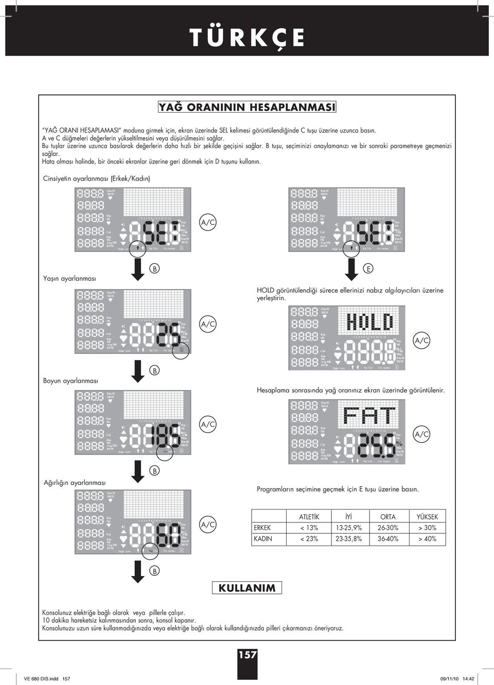 B tuşu, seçiminizi onaylamanızı ve bir sonraki parametreye geçmenizi sağlar. Hata olması halinde, bir önceki ekranlar üzerine geri dönmek için D tuşunu kullanın.