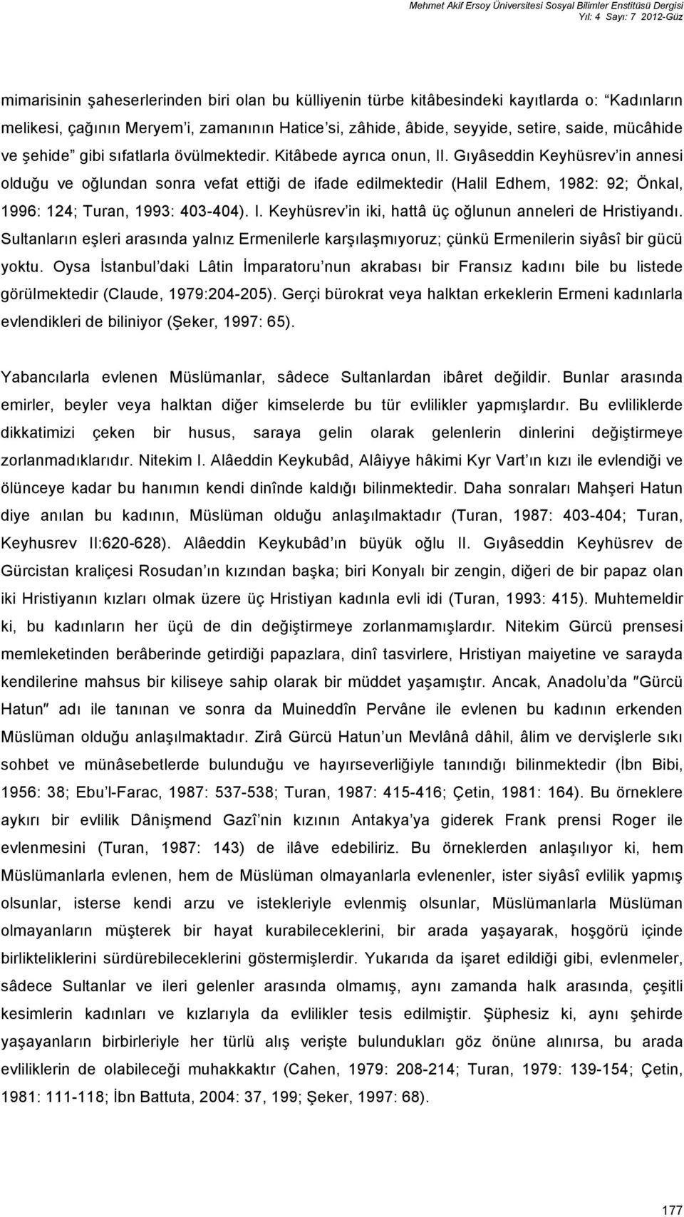 Gıyâseddin Keyhüsrev in annesi olduğu ve oğlundan sonra vefat ettiği de ifade edilmektedir (Halil Edhem, 1982: 92; Önkal, 1996: 124; Turan, 1993: 403-404). I.