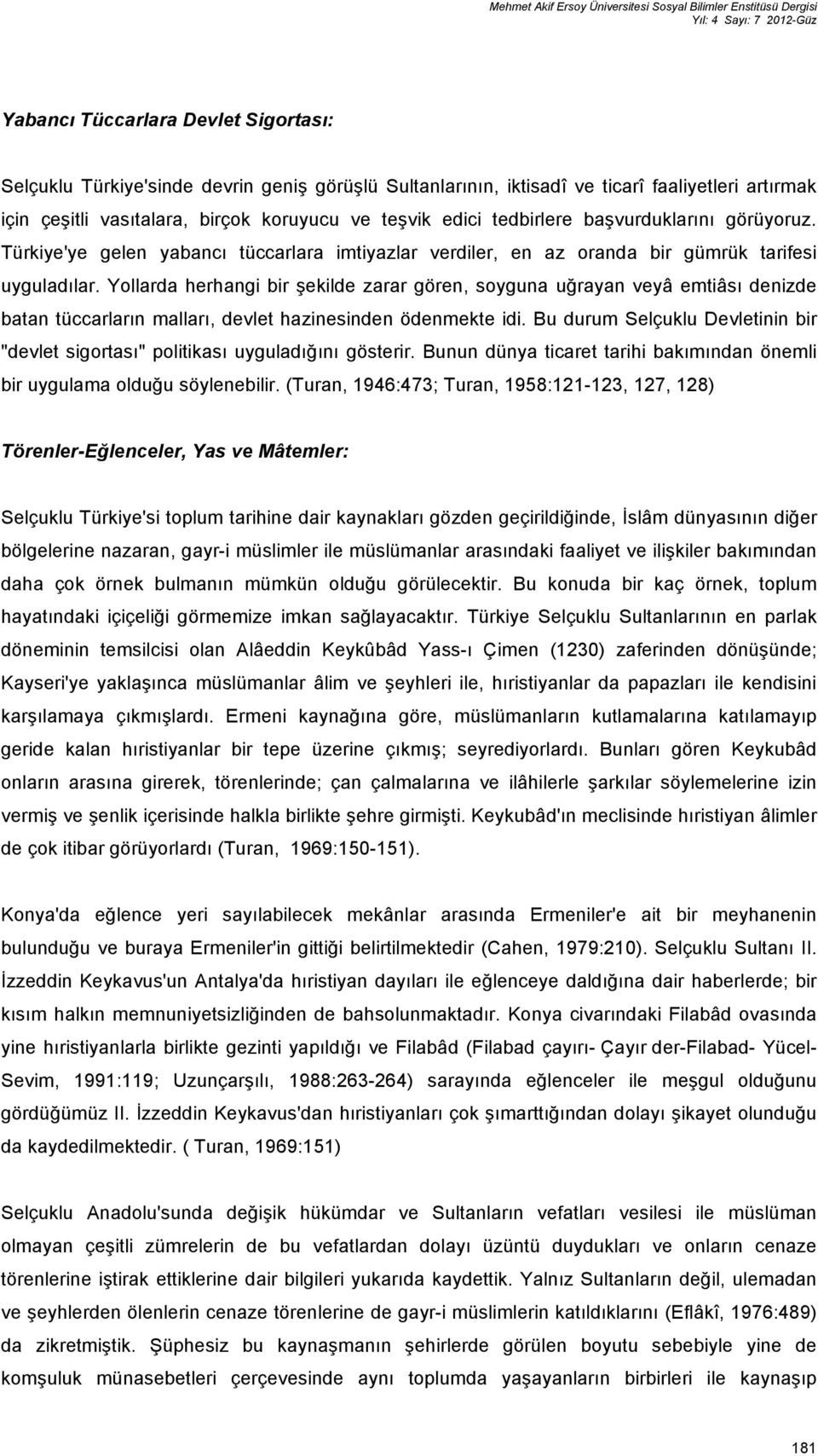 Türkiye'ye gelen yabancı tüccarlara imtiyazlar verdiler, en az oranda bir gümrük tarifesi uyguladılar.