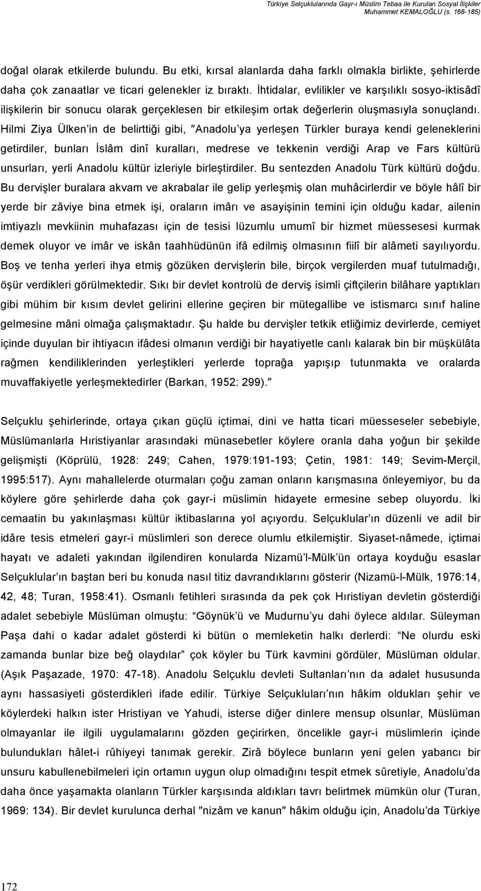 İhtidalar, evlilikler ve karşılıklı sosyo-iktisâdî ilişkilerin bir sonucu olarak gerçeklesen bir etkileşim ortak değerlerin oluşmasıyla sonuçlandı.