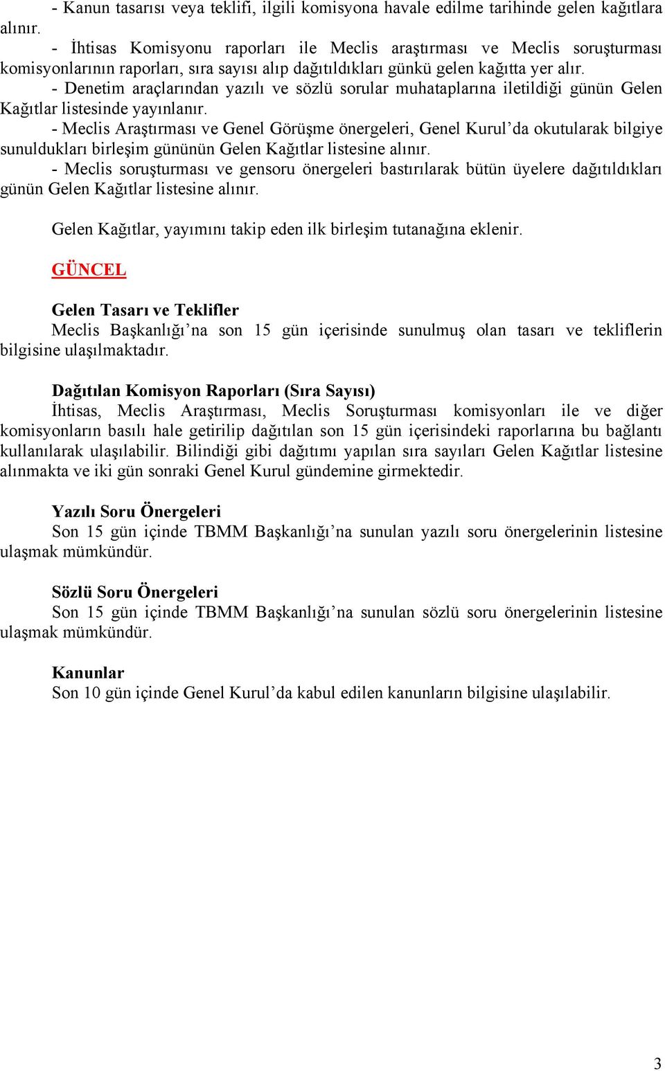 - Denetim araçlarından yazılı ve sözlü sorular muhataplarına iletildiği günün Gelen Kağıtlar listesinde yayınlanır.