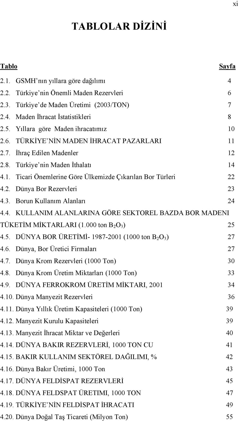 2. Dünya Bor Rezervleri 23 4.3. Borun Kullanım Alanları 24 4.4. KULLANIM ALANLARINA GÖRE SEKTOREL BAZDA BOR MADENI TÜKETİM MİKTARLARI (1. ton B 2 O 3 ) 25 