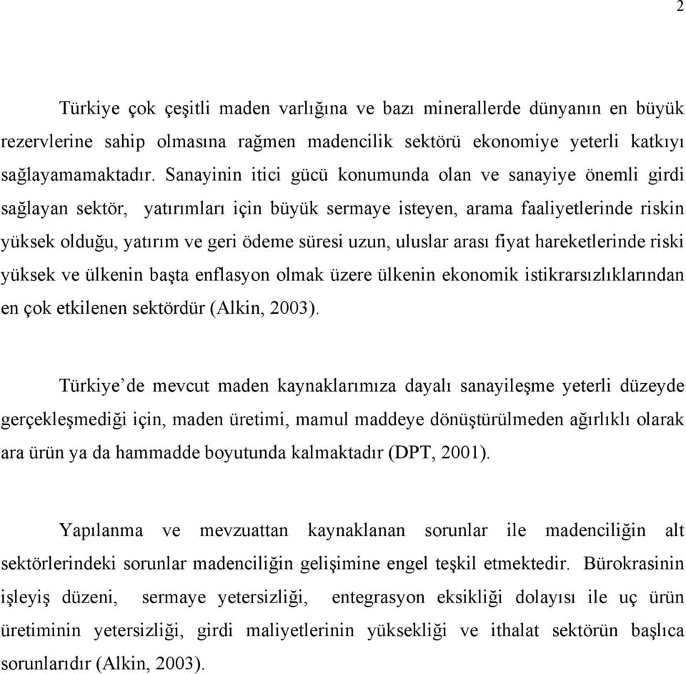 uluslar arası fiyat hareketlerinde riski yüksek ve ülkenin başta enflasyon olmak üzere ülkenin ekonomik istikrarsızlıklarından en çok etkilenen sektördür (Alkin, 3).