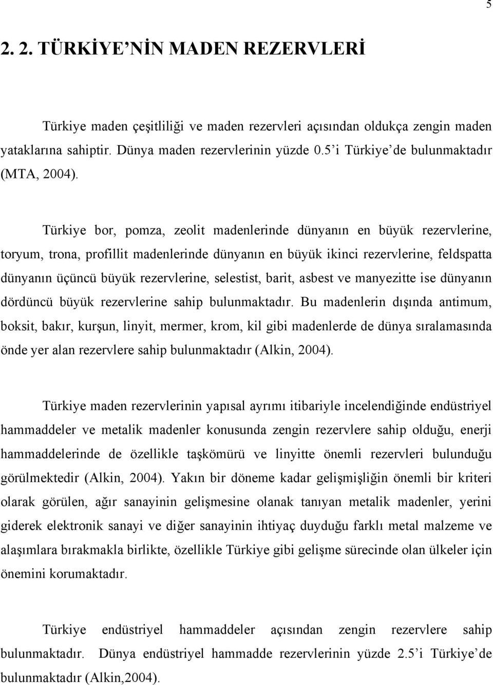 Türkiye bor, pomza, zeolit madenlerinde dünyanın en büyük rezervlerine, toryum, trona, profillit madenlerinde dünyanın en büyük ikinci rezervlerine, feldspatta dünyanın üçüncü büyük rezervlerine,