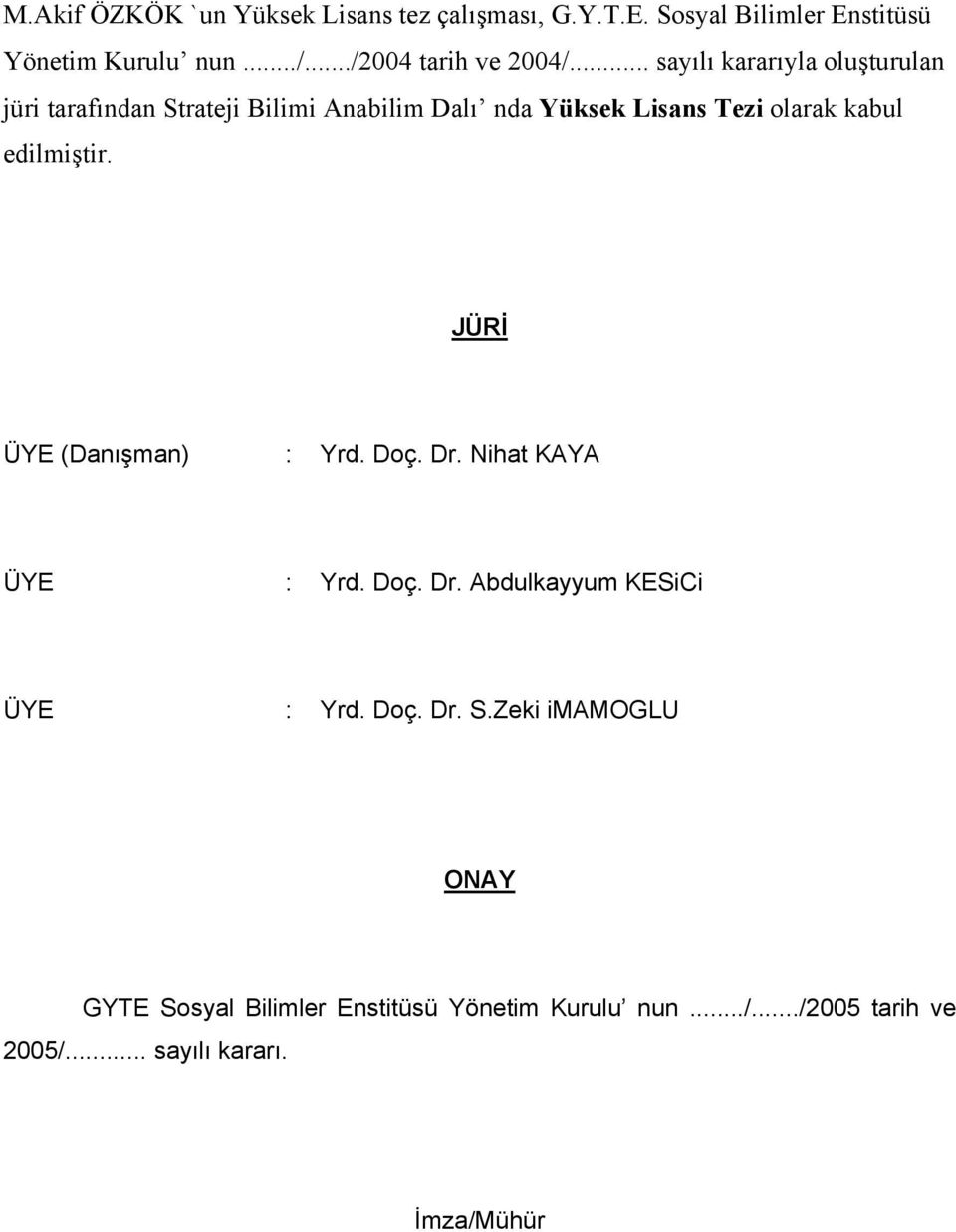 edilmiştir. JÜRİ ÜYE (Danışman) : Yrd. Doç. Dr. Nihat KAYA ÜYE : Yrd. Doç. Dr. Abdulkayyum KESiCi ÜYE : Yrd. Doç. Dr. S.