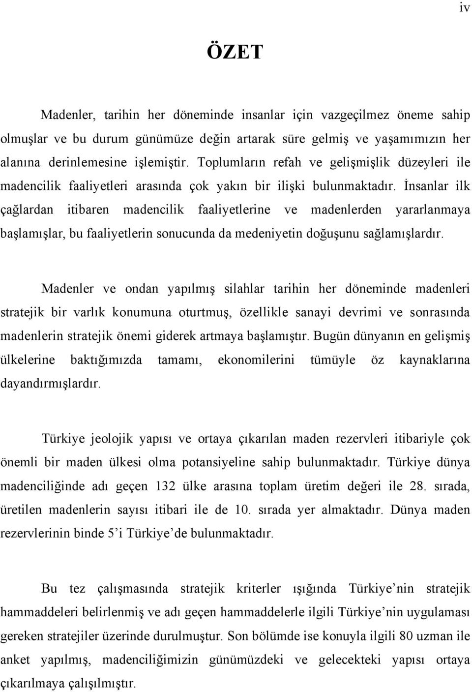 İnsanlar ilk çağlardan itibaren madencilik faaliyetlerine ve madenlerden yararlanmaya başlamışlar, bu faaliyetlerin sonucunda da medeniyetin doğuşunu sağlamışlardır.