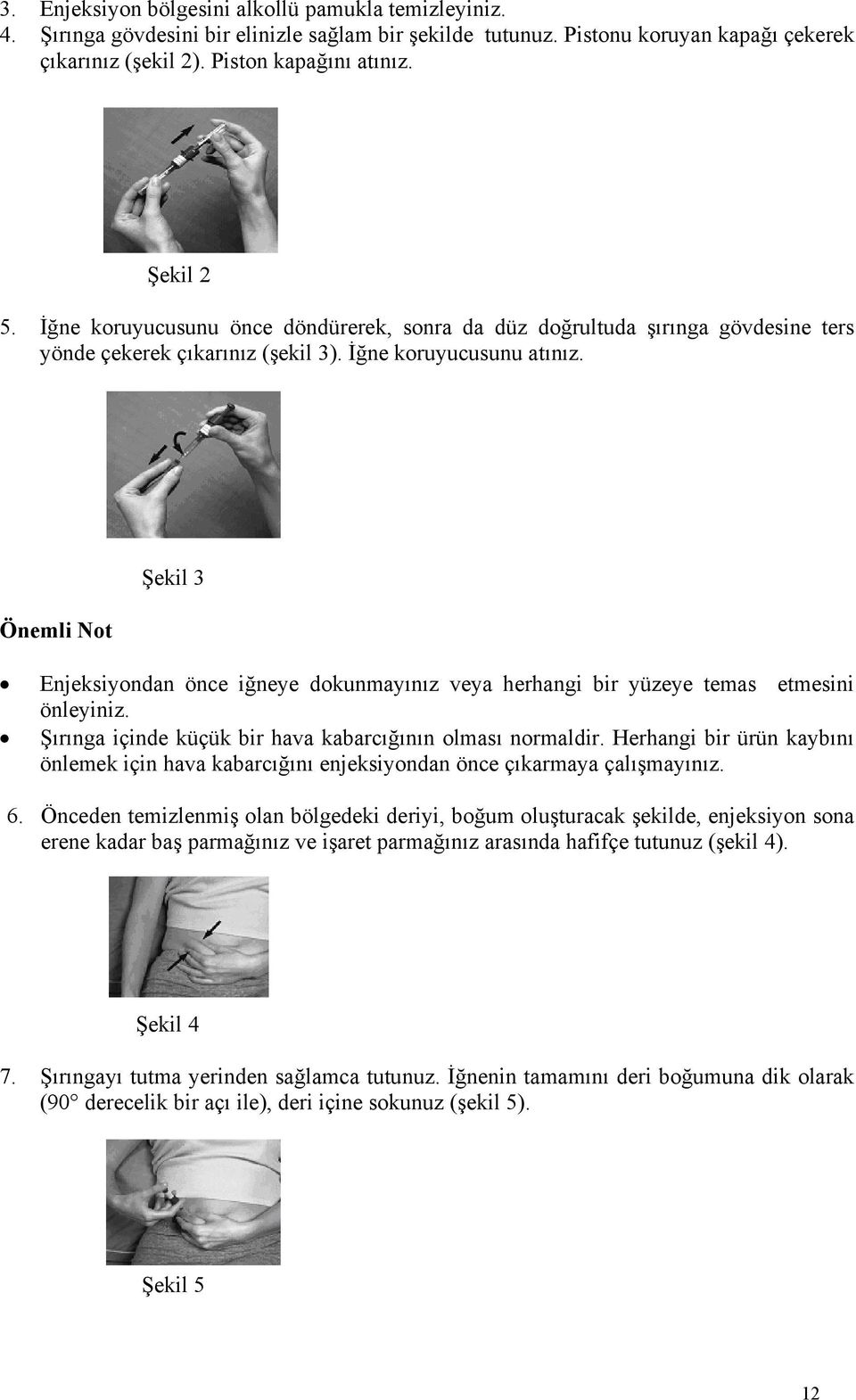 Önemli Not Şekil 3 Enjeksiyondan önce iğneye dokunmayınız veya herhangi bir yüzeye temas etmesini önleyiniz. Şırınga içinde küçük bir hava kabarcığının olması normaldir.