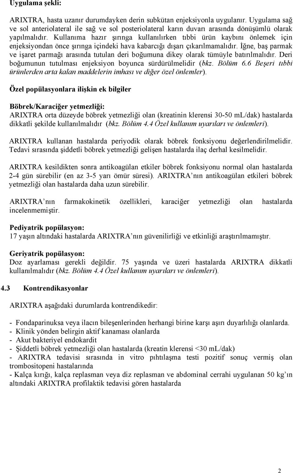 Kullanıma hazır şırınga kullanılırken tıbbi ürün kaybını önlemek için enjeksiyondan önce şırınga içindeki hava kabarcığı dışarı çıkarılmamalıdır.