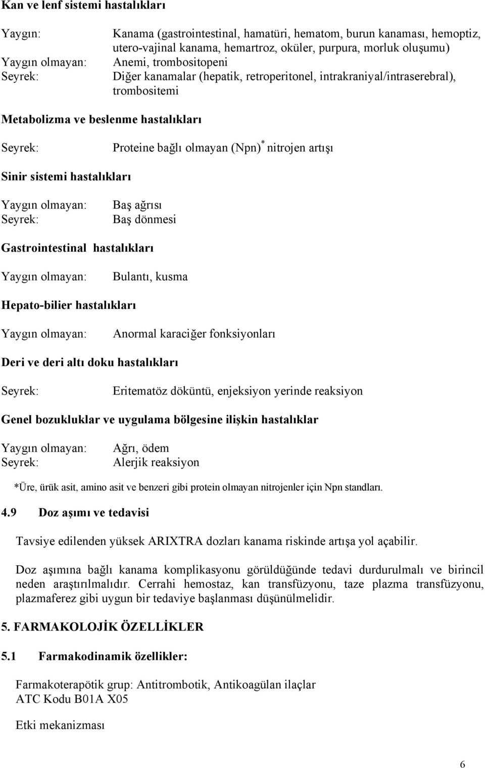 nitrojen artışı Sinir sistemi hastalıkları Yaygın olmayan: Seyrek: Baş ağrısı Baş dönmesi Gastrointestinal hastalıkları Yaygın olmayan: Bulantı, kusma Hepato-bilier hastalıkları Yaygın olmayan: