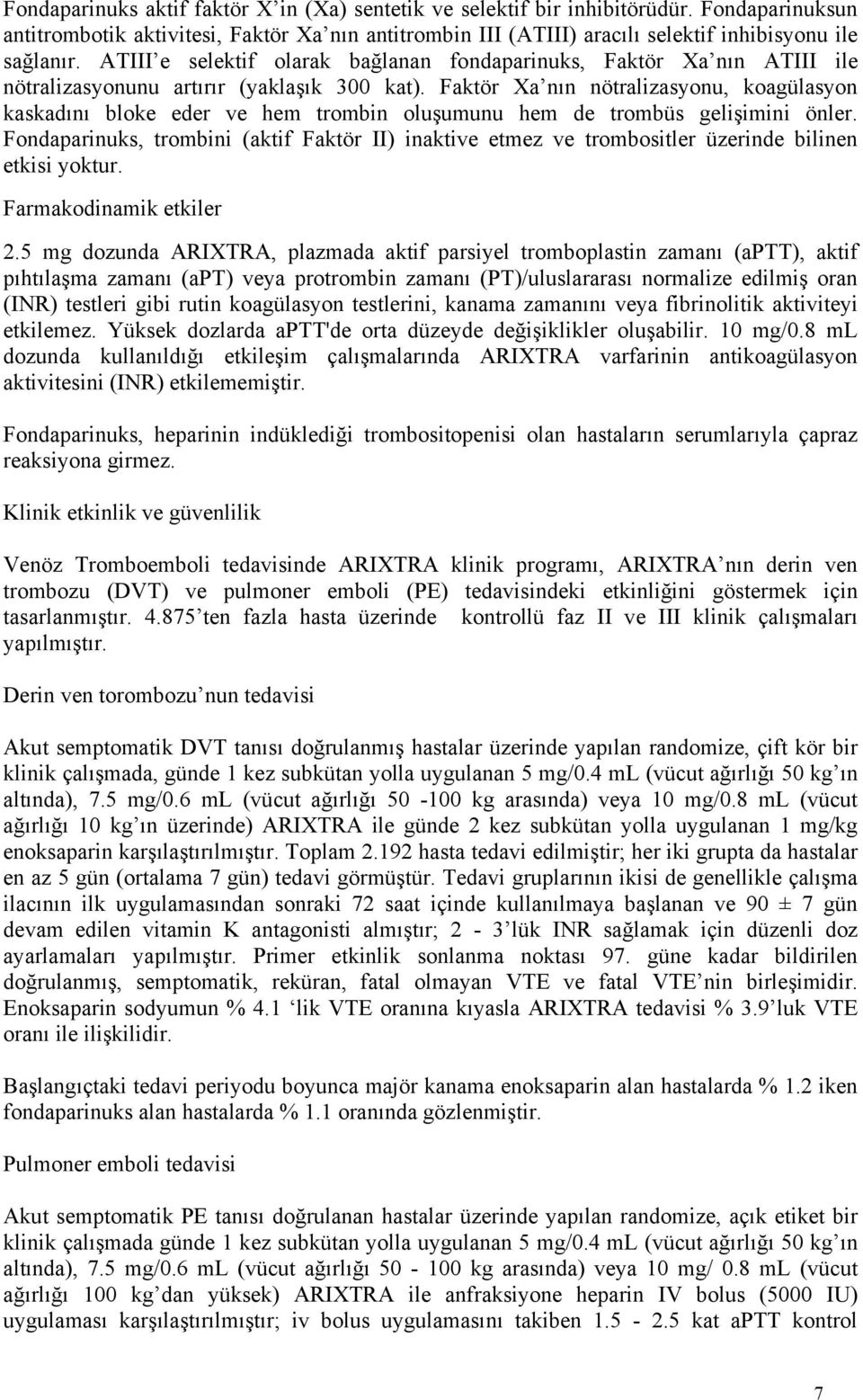 Faktör Xa nın nötralizasyonu, koagülasyon kaskadını bloke eder ve hem trombin oluşumunu hem de trombüs gelişimini önler.