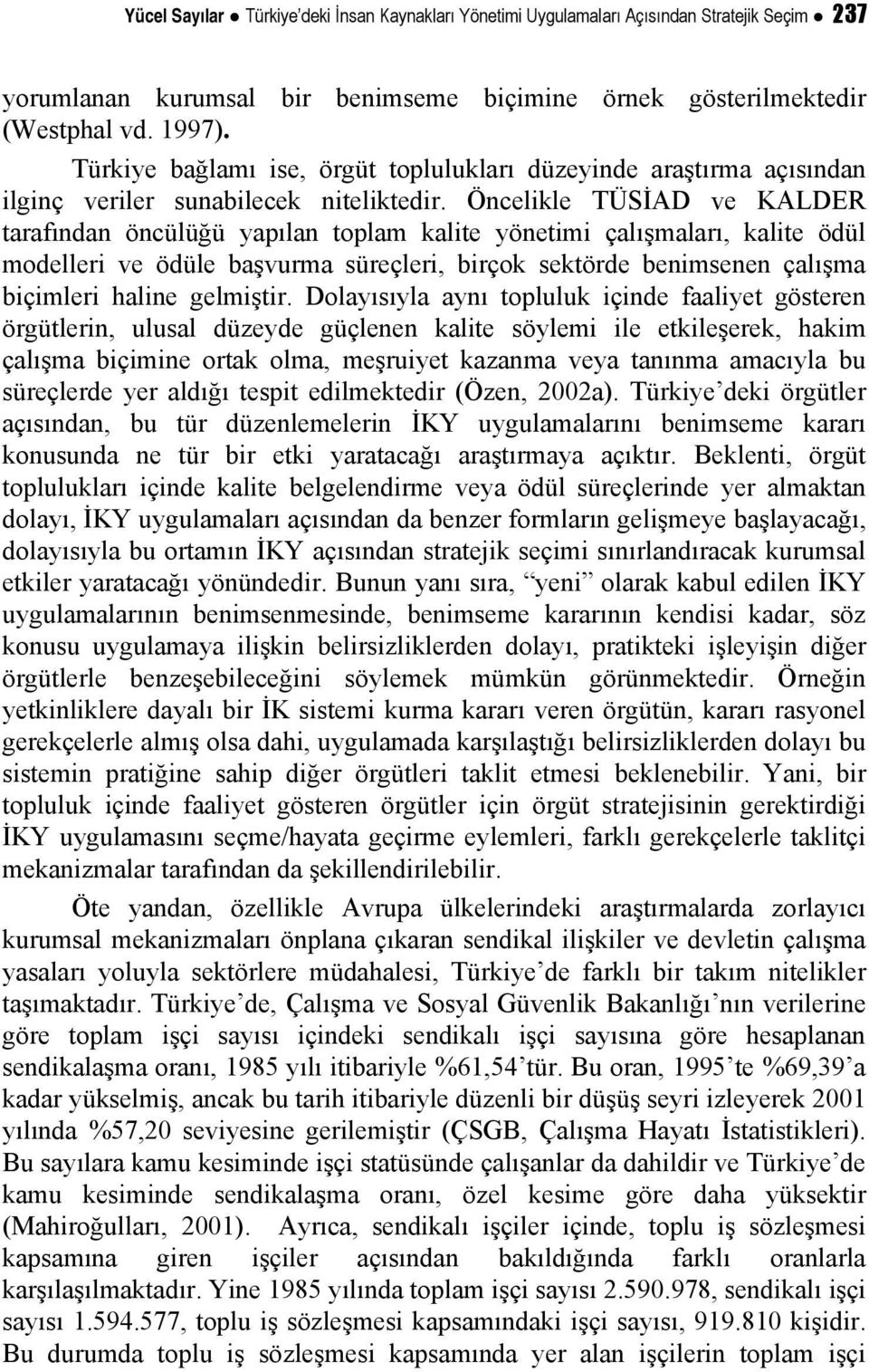 Öncelikle TÜSİAD ve KALDER tarafından öncülüğü yapılan toplam kalite yönetimi çalışmaları, kalite ödül modelleri ve ödüle başvurma süreçleri, birçok sektörde benimsenen çalışma biçimleri haline