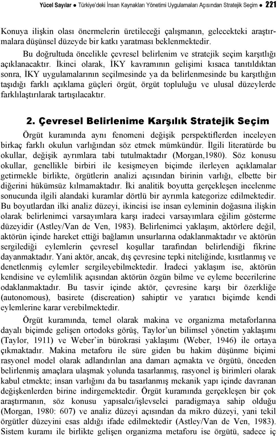 İkinci olarak, İKY kavramının gelişimi kısaca tanıtıldıktan sonra, İKY uygulamalarının seçilmesinde ya da belirlenmesinde bu karşıtlığın taşıdığı farklı açıklama güçleri örgüt, örgüt topluluğu ve