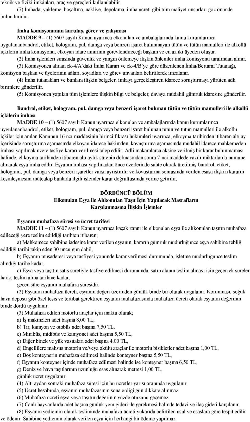 bulunmayan tütün ve tütün mamulleri ile alkollü içkilerin imha komisyonu, elkoyan idare amirinin görevlendireceği başkan ve en az iki üyeden oluşur.