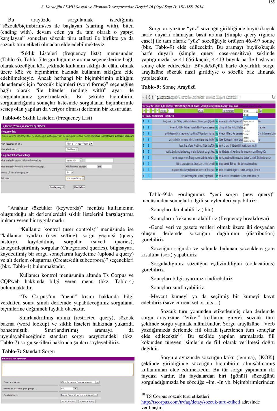 Sıklık Listeleri (frequency lists) menüsünden (Tablo-6), Tablo-5 te gördüğümüz arama seçeneklerine bağlı olarak sözcüğün kök şeklinde kullanım sıklığı da dâhil olmak üzere kök ve biçimbirim bazında