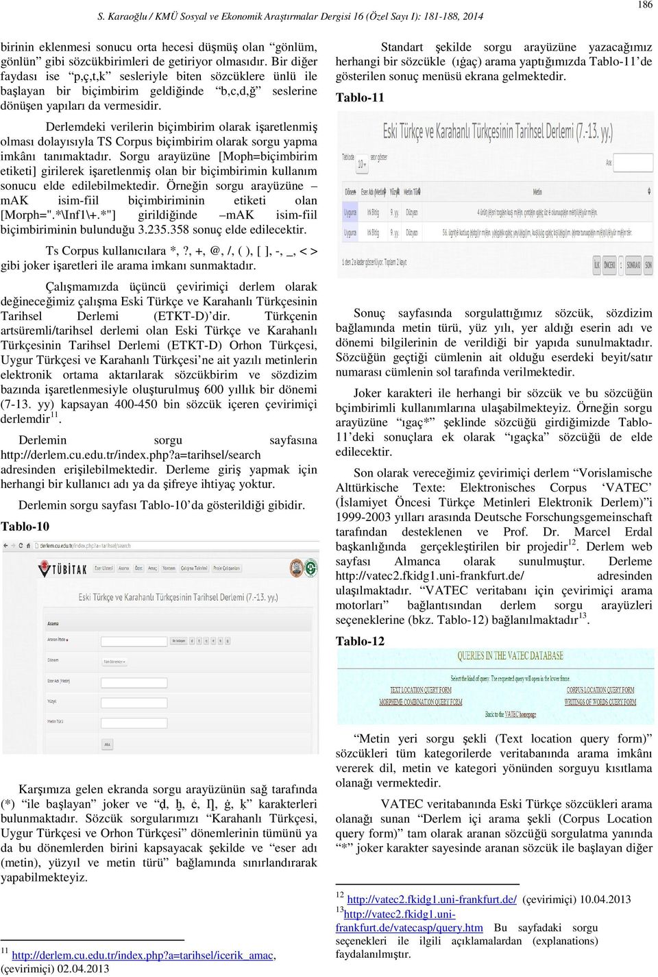 Derlemdeki verilerin biçimbirim olarak işaretlenmiş olması dolayısıyla TS Corpus biçimbirim olarak sorgu yapma imkânı tanımaktadır.