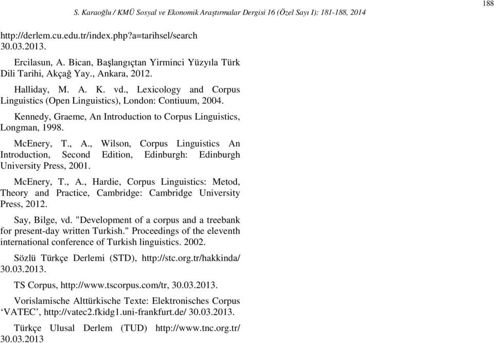 Introduction to Corpus Linguistics, Longman, 1998. McEnery, T., A., Wilson, Corpus Linguistics An Introduction, Second Edition, Edinburgh: Edinburgh University Press, 2001. McEnery, T., A., Hardie, Corpus Linguistics: Metod, Theory and Practice, Cambridge: Cambridge University Press, 2012.