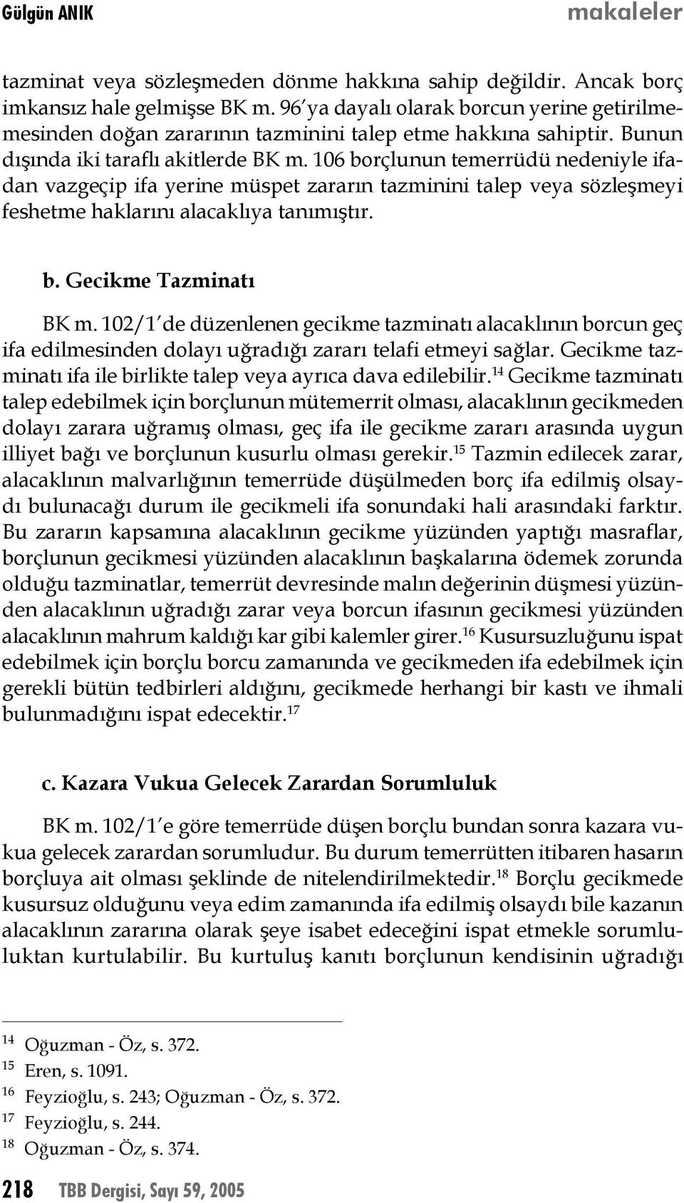 106 borçlunun temerrüdü nedeniyle ifadan vazgeçip ifa yerine müspet zararın tazminini talep veya sözleşmeyi feshetme haklarını alacaklıya tanımıştır. b. Gecikme Tazminatı BK m.