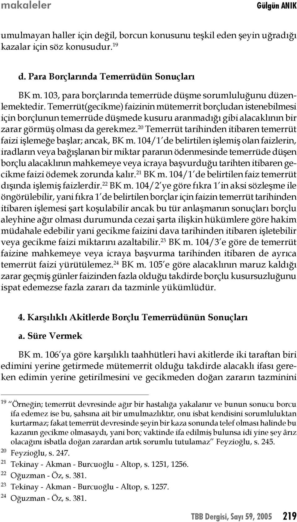 Temerrüt(gecikme) faizinin mütemerrit borçludan istenebilmesi için borçlunun temerrüde düşmede kusuru aranmadığı gibi alacaklının bir zarar görmüş olması da gerekmez.