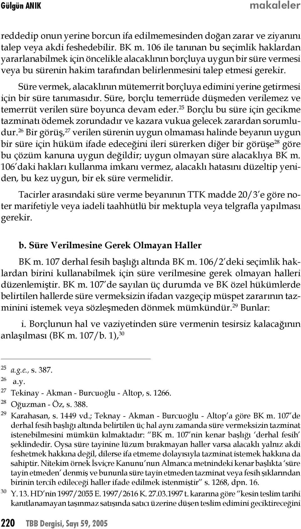 Süre vermek, alacaklının mütemerrit borçluya edimini yerine getirmesi için bir süre tanımasıdır. Süre, borçlu temerrüde düşmeden verilemez ve temerrüt verilen süre boyunca devam eder.