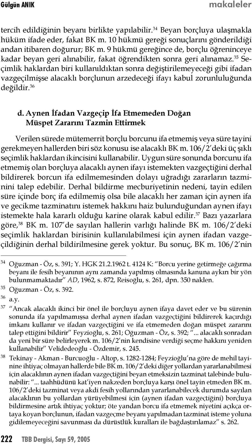 35 Seçimlik haklardan biri kullanıldıktan sonra değiştirilemeyeceği gibi ifadan vazgeçilmişse alacaklı borçlunun arzedeceği ifayı kabul zorunluluğunda değildir. 36 d.