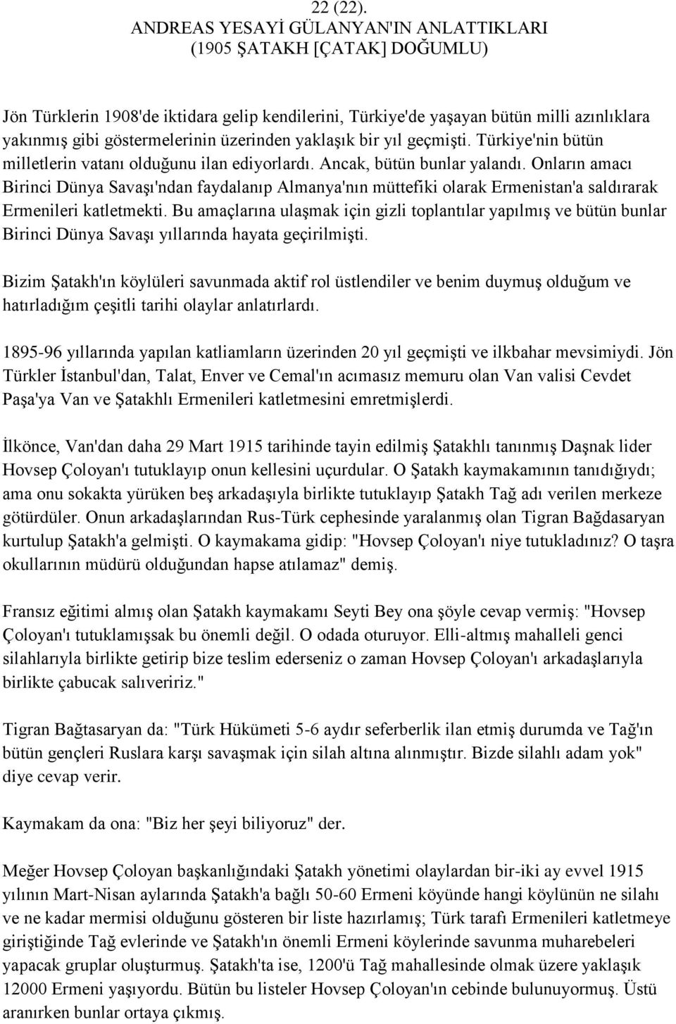 üzerinden yaklaģık bir yıl geçmiģti. Türkiye'nin bütün milletlerin vatanı olduğunu ilan ediyorlardı. Ancak, bütün bunlar yalandı.