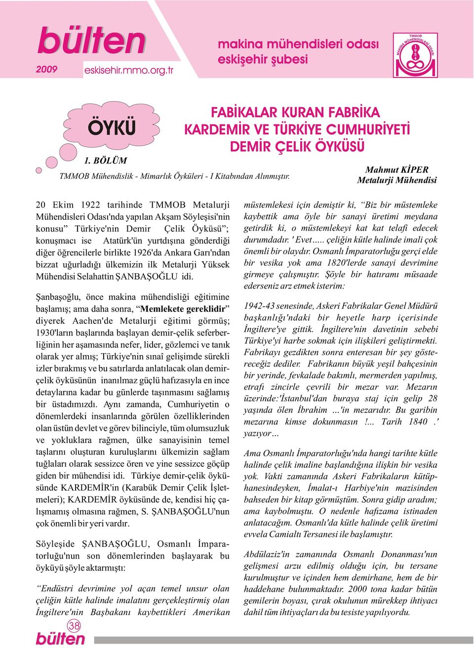 konusu Türkiye'nin Demir Çelik Öyküsü ; konuþmacý ise Atatürk'ün yurtdýþýna gönderdiði diðer öðrencilerle birlikte 26'da Ankara Garý'ndan bizzat uðurladýðý ülkemizin ilk Metalurji Yüksek Mühendisi