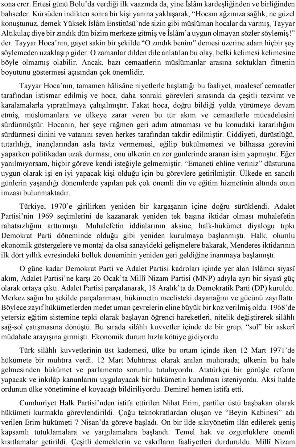 zındık dün bizim merkeze gitmiş ve İslâm a uygun olmayan sözler söylemiş! der. Tayyar Hoca nın, gayet sakin bir şekilde O zındık benim demesi üzerine adam hiçbir şey söylemeden uzaklaşıp gider.