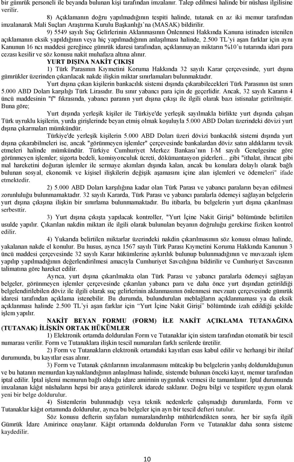 9) 5549 sayılı Suç Gelirlerinin Aklanmasının Önlenmesi Hakkında Kanuna istinaden istenilen açıklamanın eksik yapıldığının veya hiç yapılmadığının anlaşılması halinde, 2.