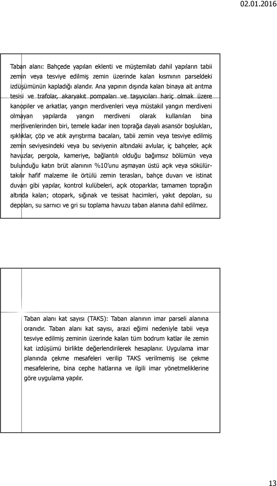 yapılarda yangın merdiveni olarak kullanılan bina merdivenlerinden biri, temele kadar inen toprağa dayalı asansör boşlukları, ışıklıklar, çöp ve atık ayrıştırma bacaları, tabii zemin veya tesviye