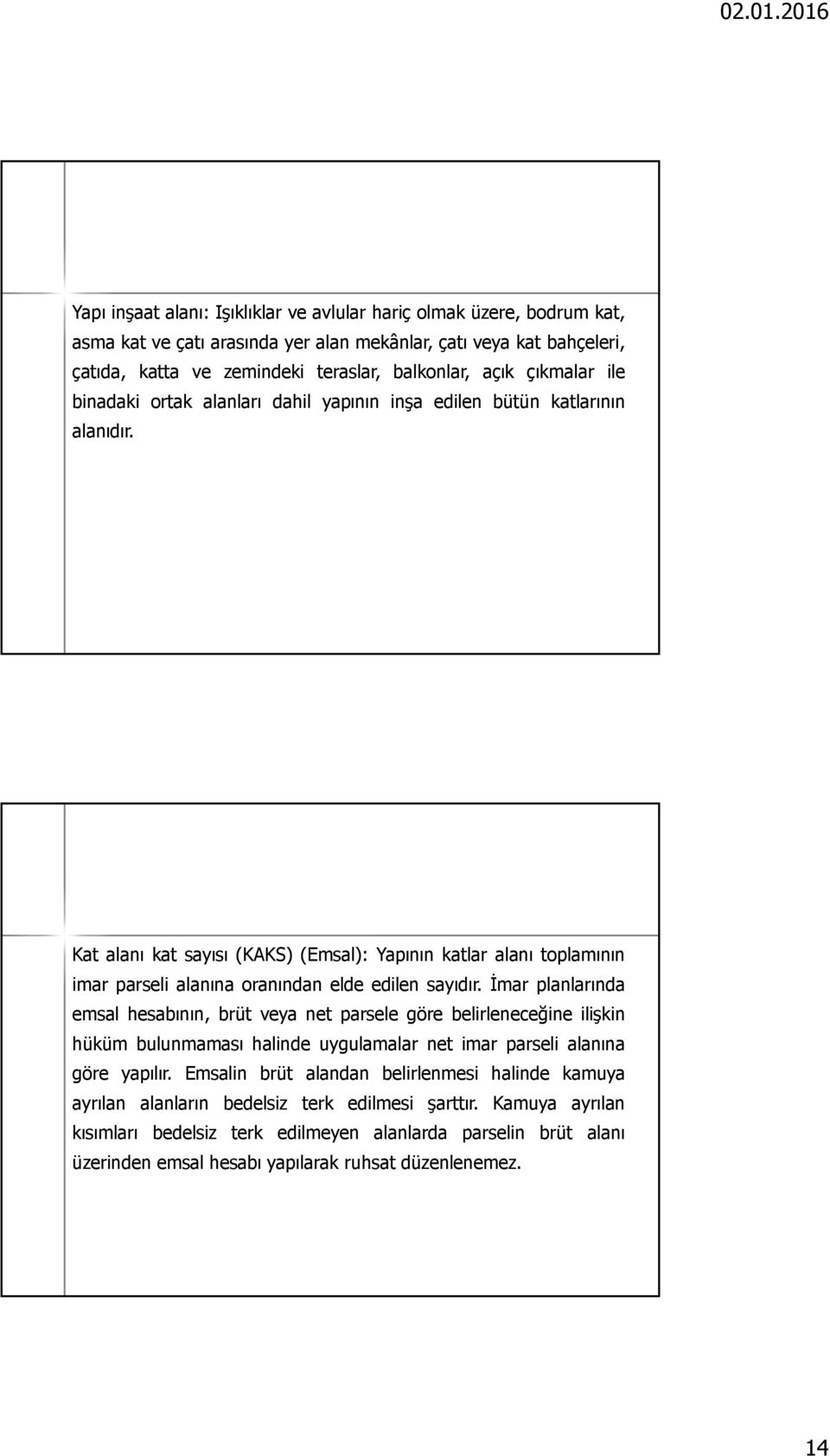 Kat alanı kat sayısı (KAKS) (Emsal): Yapının katlar alanı toplamının imar parseli alanına oranından elde edilen sayıdır.