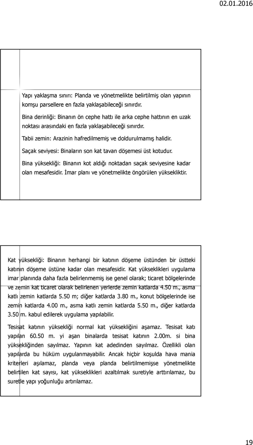 Saçak seviyesi: Binaların sonkattavandöşemesi üst kotudur. Bina yüksekliği: Binanın kotaldığı noktadan saçak seviyesine kadar olan mesafesidir. İmar planı ve yönetmelikte öngörülen yüksekliktir.