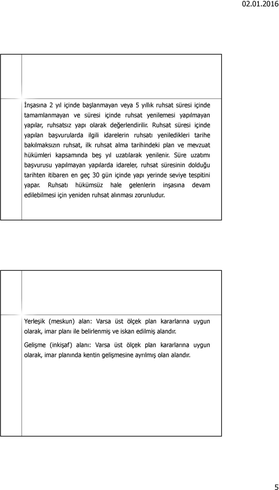 yenilenir. Süre uzatımı başvurusu yapılmayan yapılarda idareler, ruhsat süresinin dolduğu tarihten itibaren en geç 30 gün içinde yapı yerinde seviye tespitini yapar.