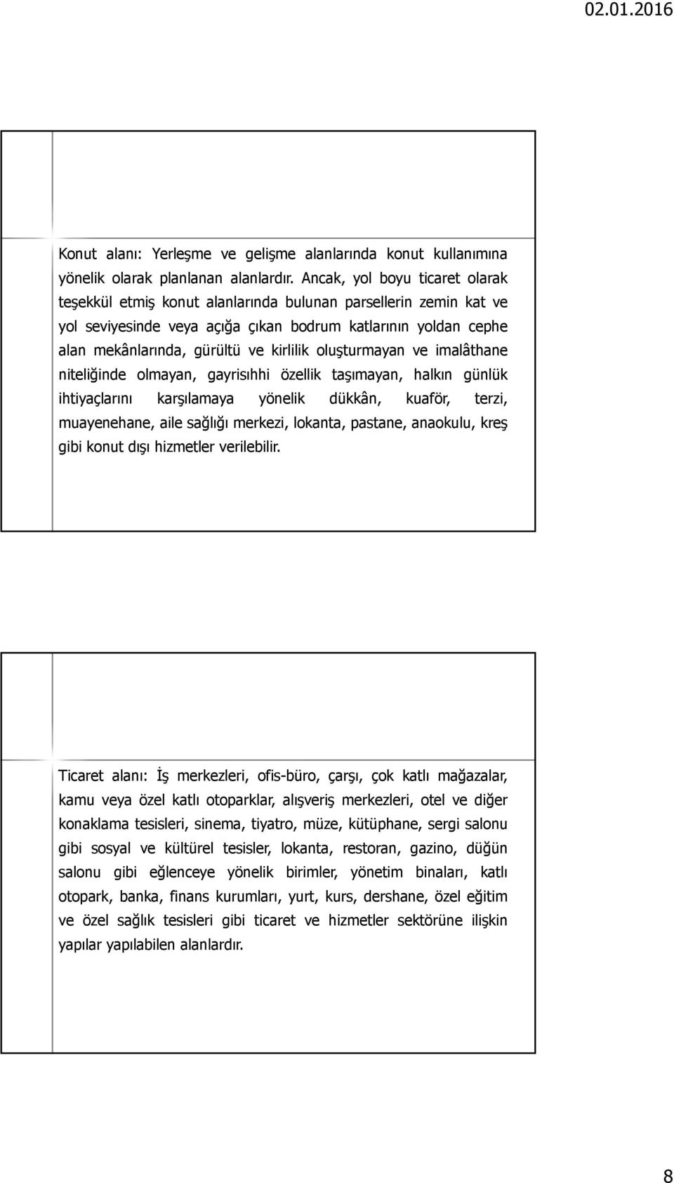 oluşturmayan ve imalâthane niteliğinde olmayan, gayrisıhhi özellik taşımayan, halkın günlük ihtiyaçlarını karşılamaya yönelik dükkân, kuaför, terzi, muayenehane, aile sağlığı merkezi, lokanta,